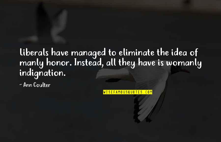 Kelety Julia Quotes By Ann Coulter: Liberals have managed to eliminate the idea of