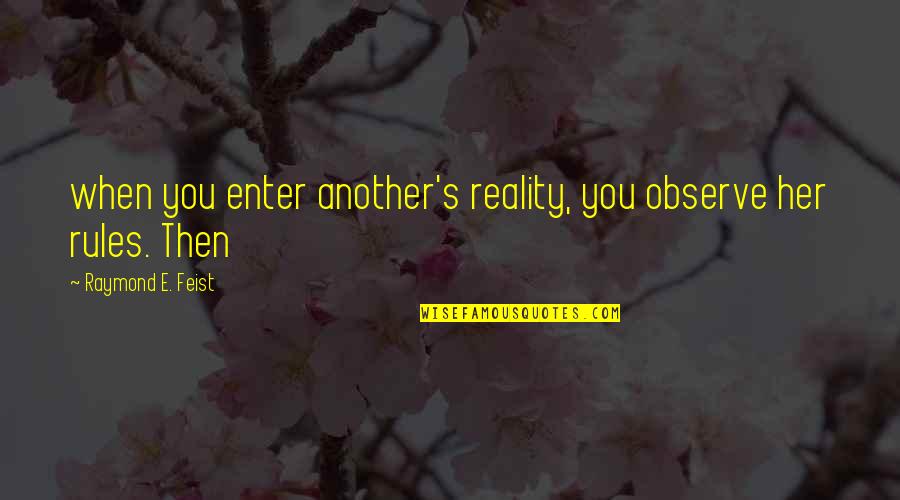 Keley Smith Keller Quotes By Raymond E. Feist: when you enter another's reality, you observe her Keley Smith Keller Quotes By Raymond E. Feist: when you enter another's reality, you observe her