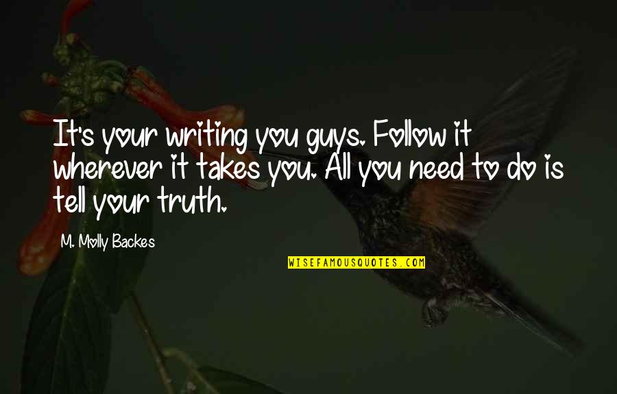 Kelias Istorijos Quotes By M. Molly Backes: It's your writing you guys. Follow it wherever