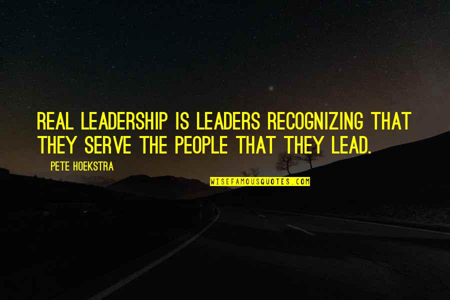 Keliatan Pentil Quotes By Pete Hoekstra: Real leadership is leaders recognizing that they serve