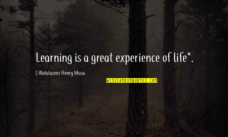 Kelicea Meadows Quotes By Abdulazeez Henry Musa: Learning is a great experience of life".