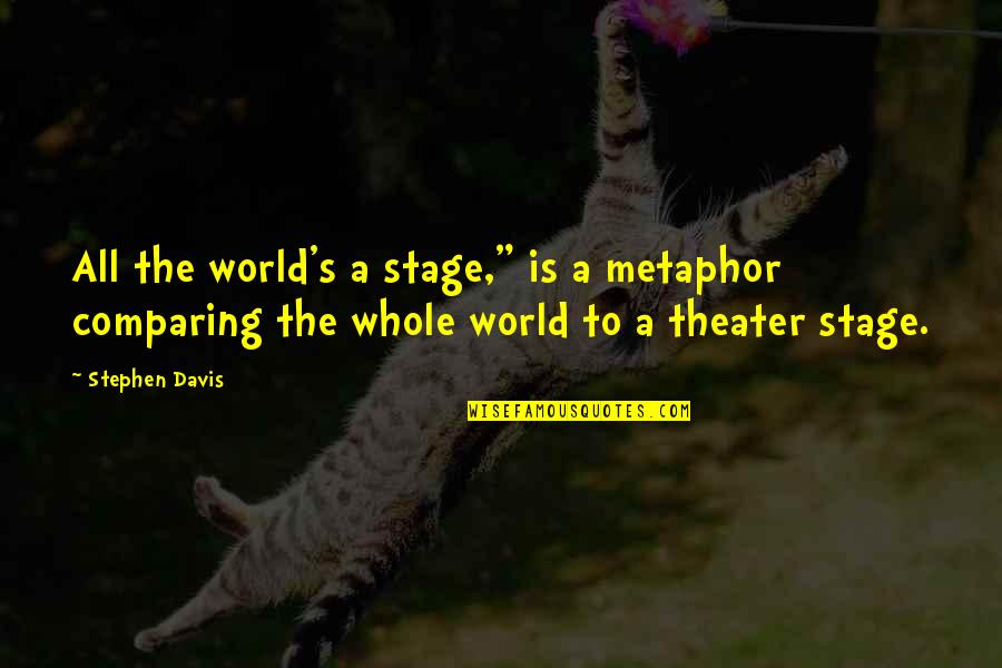 Kelimeler Yetmez Quotes By Stephen Davis: All the world's a stage," is a metaphor Kelimeler Yetmez Quotes By Stephen Davis: All the world's a stage," is a metaphor