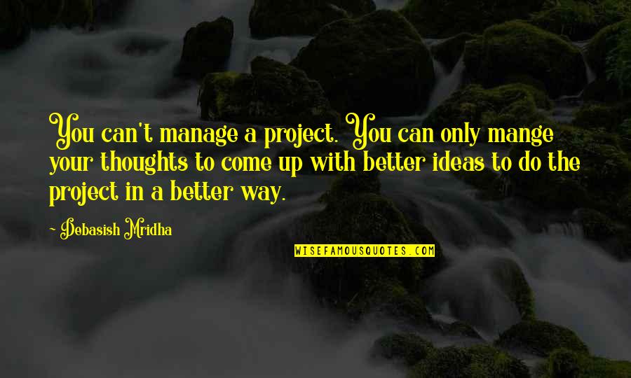Kelimelerden C Mle Quotes By Debasish Mridha: You can't manage a project. You can only