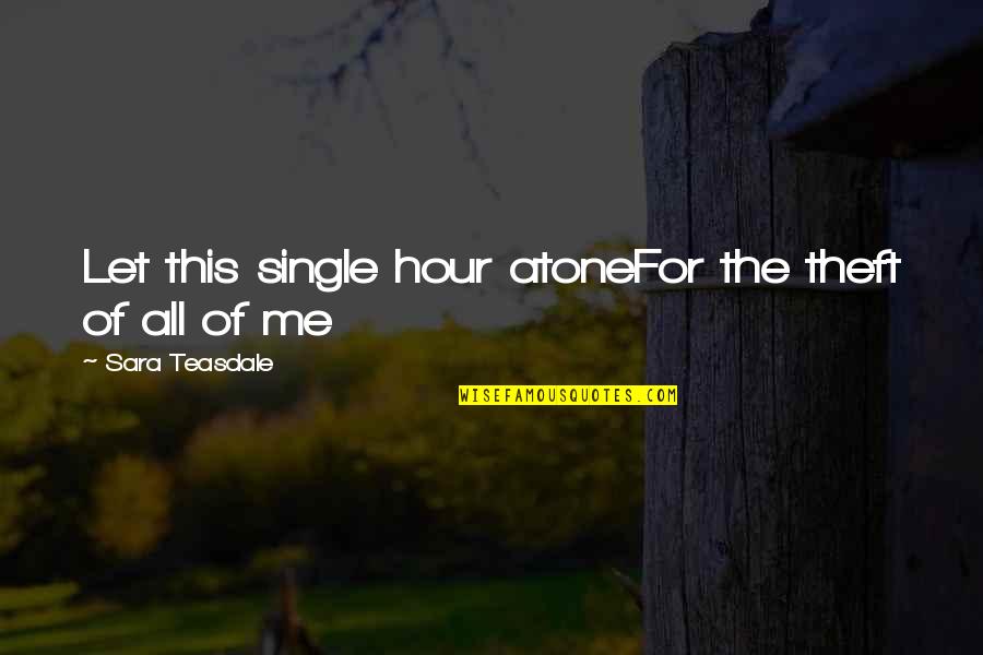 Kelimelerin Yazimi Quotes By Sara Teasdale: Let this single hour atoneFor the theft of Kelimelerin Yazimi Quotes By Sara Teasdale: Let this single hour atoneFor the theft of