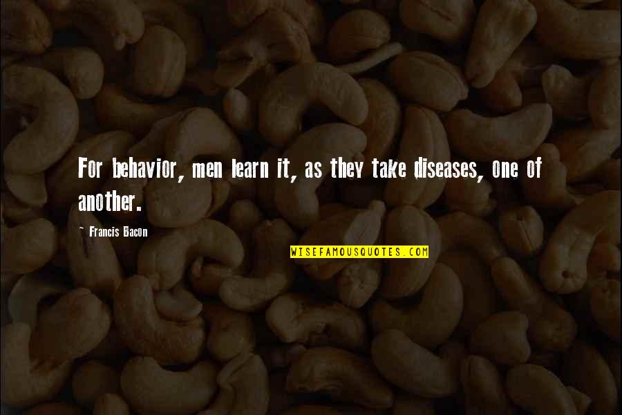 Kelimelerle Izilen Quotes By Francis Bacon: For behavior, men learn it, as they take