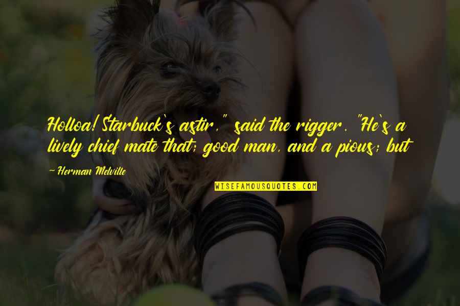 Kelimeye Sadet Quotes By Herman Melville: Holloa! Starbuck's astir," said the rigger. "He's a Kelimeye Sadet Quotes By Herman Melville: Holloa! Starbuck's astir," said the rigger. "He's a