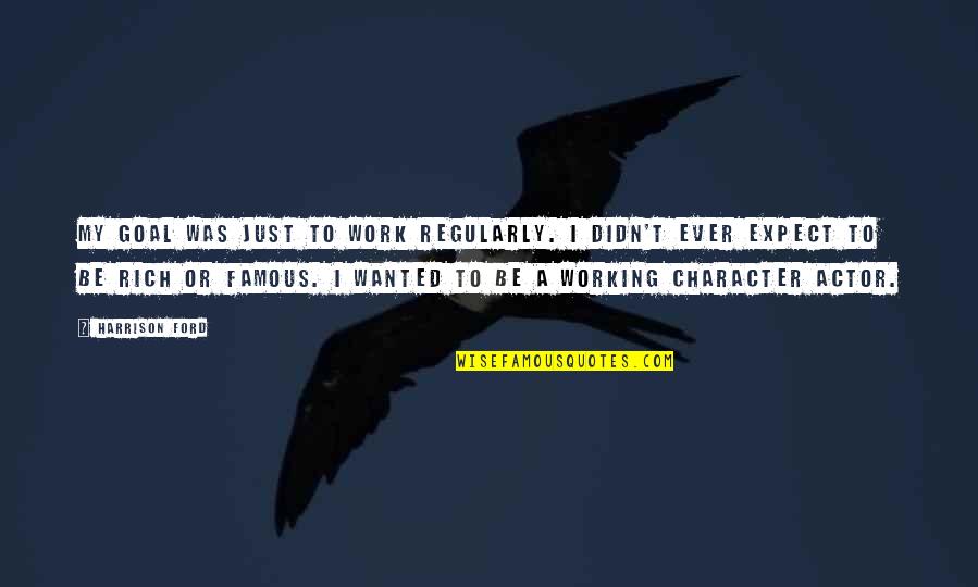Kelimeyi Sahadetin Quotes By Harrison Ford: My goal was just to work regularly. I Kelimeyi Sahadetin Quotes By Harrison Ford: My goal was just to work regularly. I
