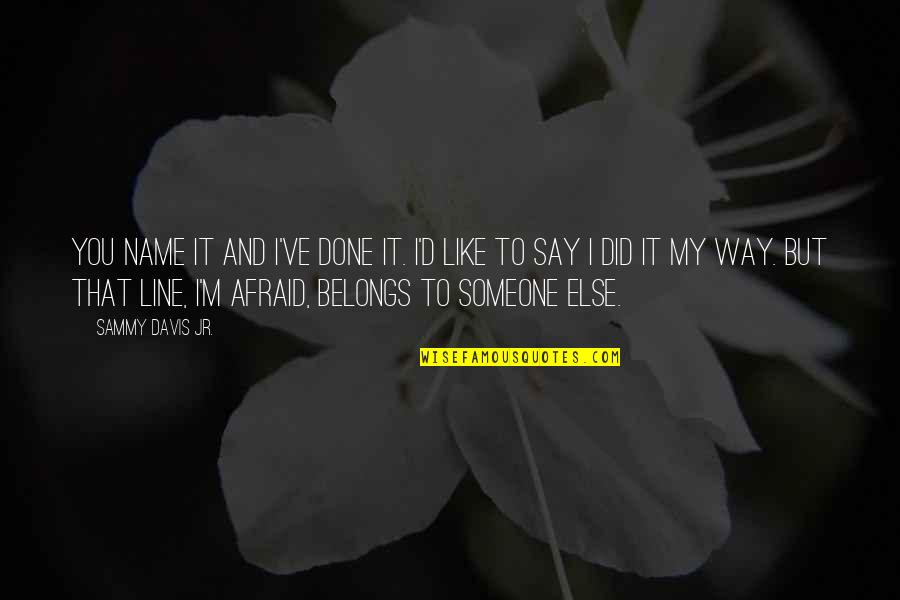 Kelimeyi Sahadetin Quotes By Sammy Davis Jr.: You name it and I've done it. I'd Kelimeyi Sahadetin Quotes By Sammy Davis Jr.: You name it and I've done it. I'd