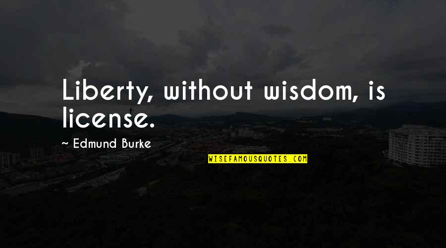 Kelimpahan Relatif Quotes By Edmund Burke: Liberty, without wisdom, is license.