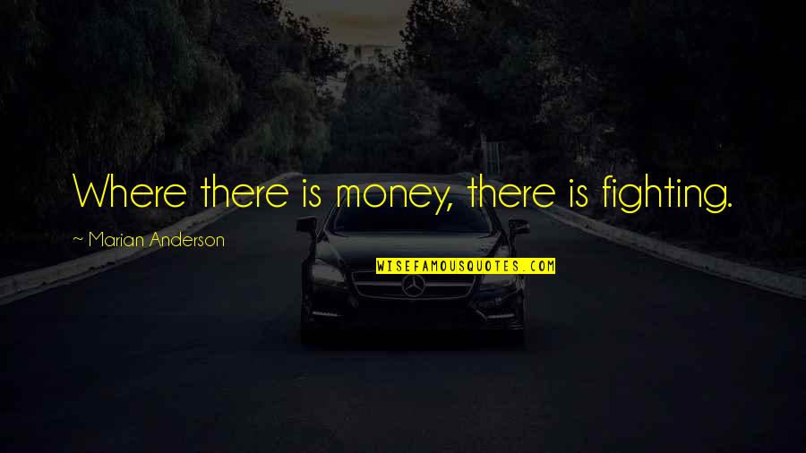 Kelimpahan Relatif Quotes By Marian Anderson: Where there is money, there is fighting.