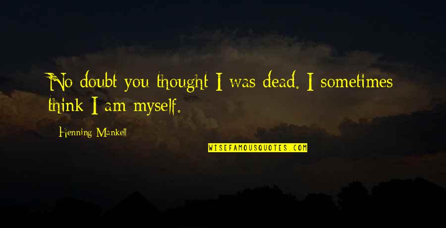 Kelin Rivera Quotes By Henning Mankell: No doubt you thought I was dead. I Kelin Rivera Quotes By Henning Mankell: No doubt you thought I was dead. I