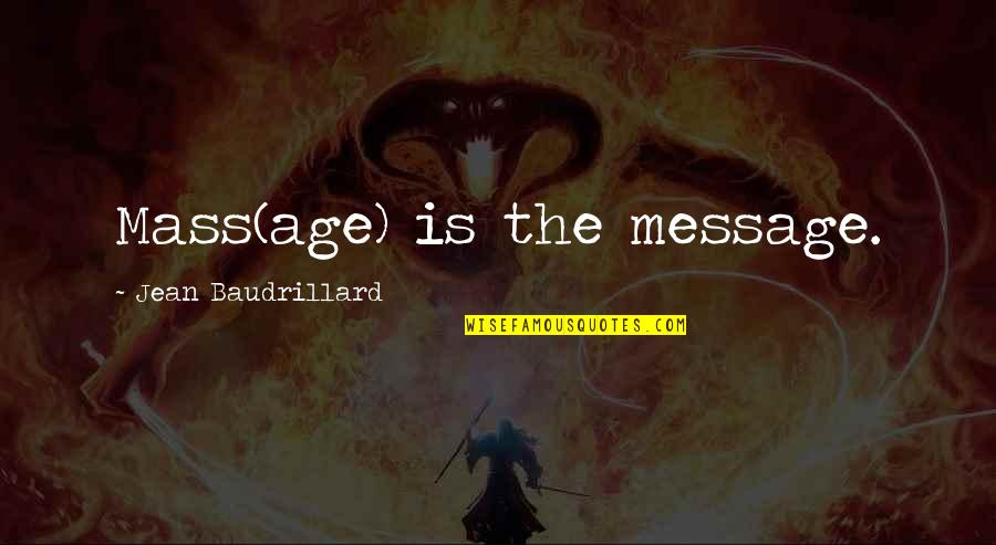 Kelin Rivera Quotes By Jean Baudrillard: Mass(age) is the message. Kelin Rivera Quotes By Jean Baudrillard: Mass(age) is the message.