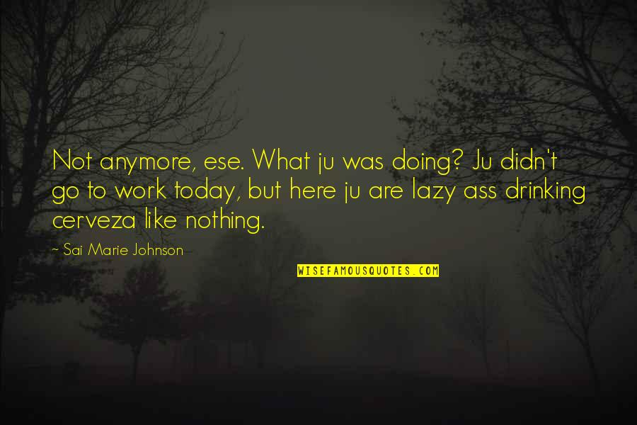 Kelinci Anggora Quotes By Sai Marie Johnson: Not anymore, ese. What ju was doing? Ju Kelinci Anggora Quotes By Sai Marie Johnson: Not anymore, ese. What ju was doing? Ju