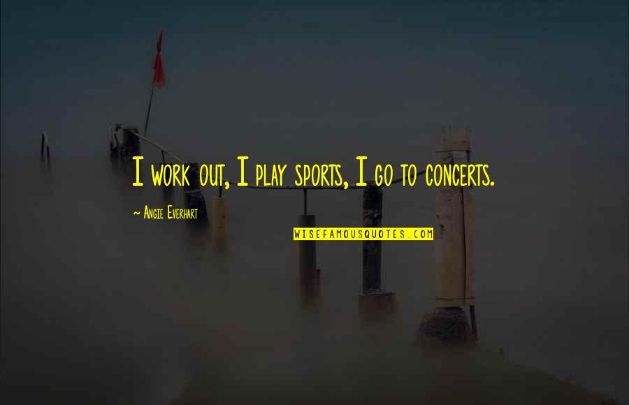 Kelinci Lucu Quotes By Angie Everhart: I work out, I play sports, I go Kelinci Lucu Quotes By Angie Everhart: I work out, I play sports, I go