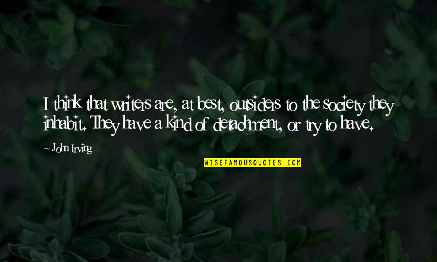 Keliones I Egipta Quotes By John Irving: I think that writers are, at best, outsiders