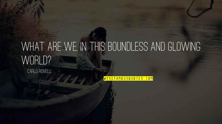 Kelip Quotes By Carlo Rovelli: What are we, in this boundless and glowing