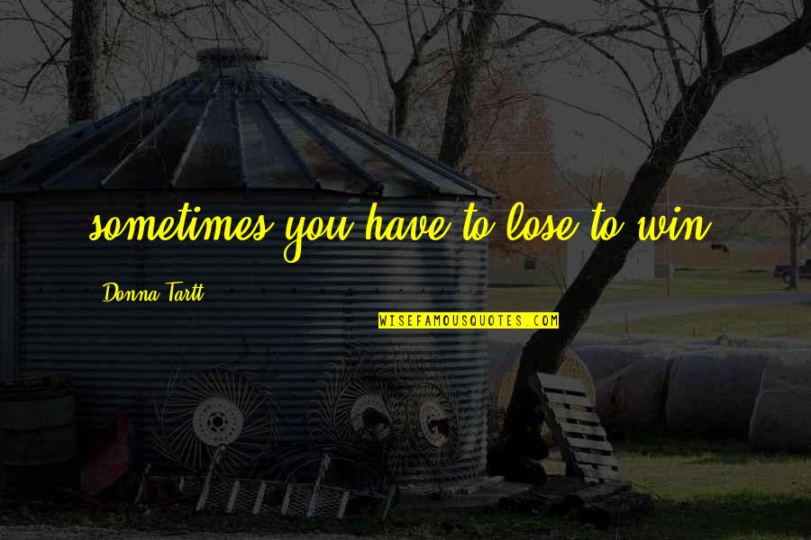 Kelip Quotes By Donna Tartt: sometimes you have to lose to win.