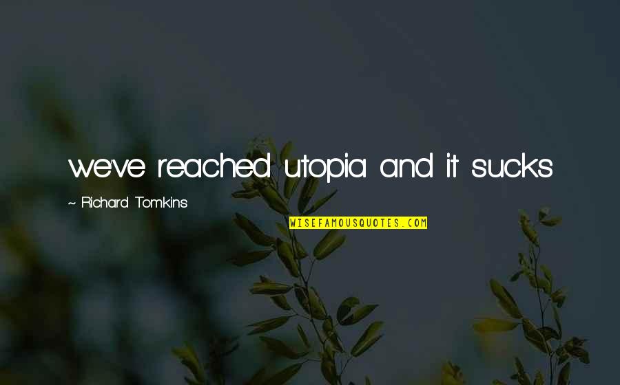 Keliru Ajai Quotes By Richard Tomkins: we've reached utopia and it sucks Keliru Ajai Quotes By Richard Tomkins: we've reached utopia and it sucks