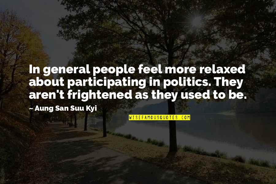 Keliru Lyrics Quotes By Aung San Suu Kyi: In general people feel more relaxed about participating