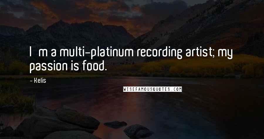 Kelis quotes: I'm a multi-platinum recording artist; my passion is food.