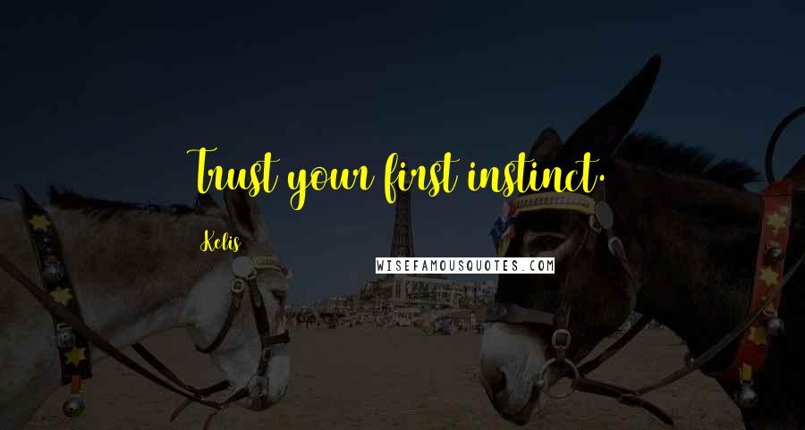Kelis quotes: Trust your first instinct.