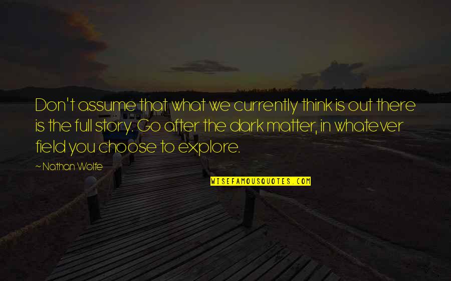 Keliu Zenklai Quotes By Nathan Wolfe: Don't assume that what we currently think is Keliu Zenklai Quotes By Nathan Wolfe: Don't assume that what we currently think is
