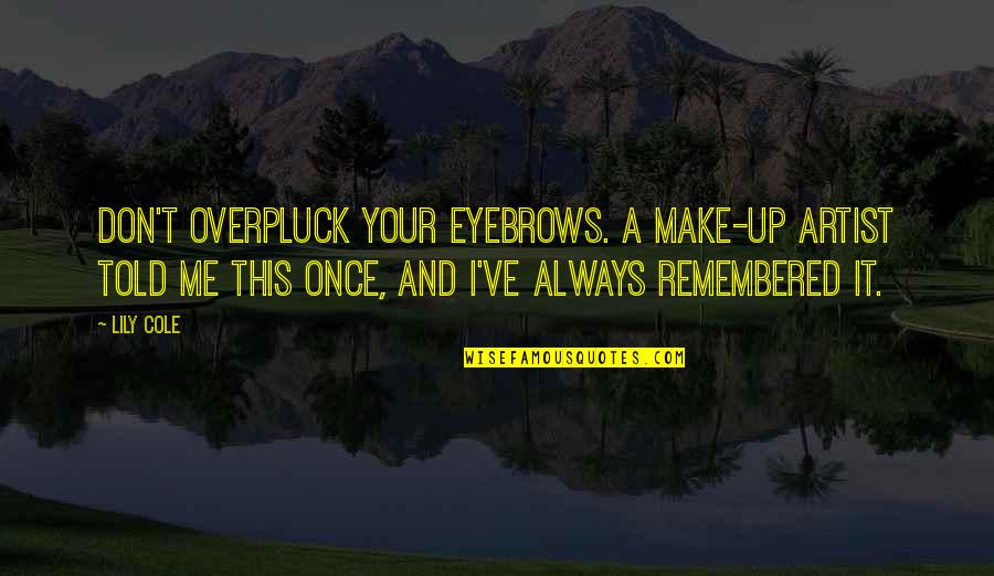 Kelj Recept Quotes By Lily Cole: Don't overpluck your eyebrows. A make-up artist told