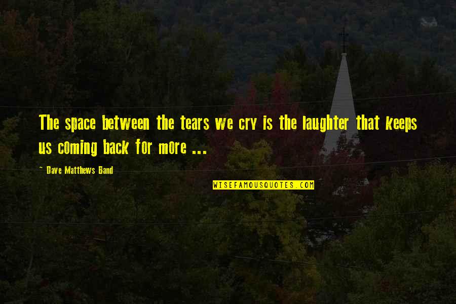 Keljiks Quotes By Dave Matthews Band: The space between the tears we cry is