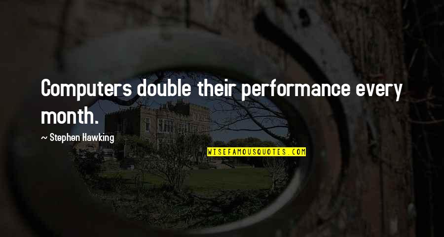 Kelkar College Quotes By Stephen Hawking: Computers double their performance every month. Kelkar College Quotes By Stephen Hawking: Computers double their performance every month.