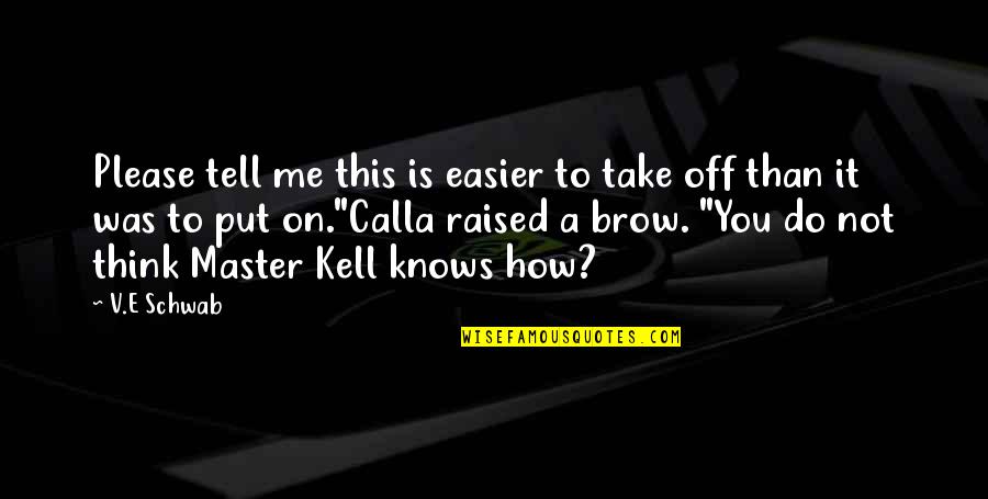 Kell Quotes By V.E Schwab: Please tell me this is easier to take Kell Quotes By V.E Schwab: Please tell me this is easier to take