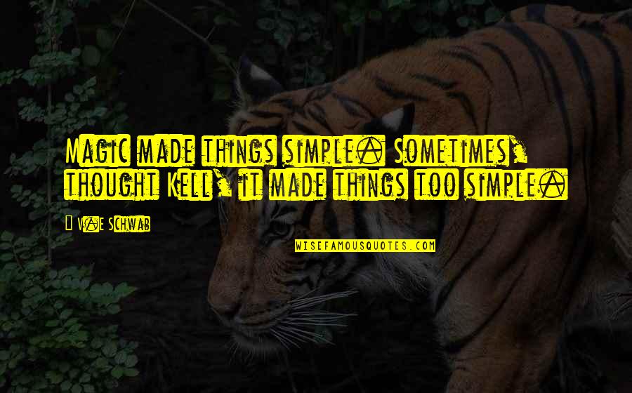 Kell Quotes By V.E Schwab: Magic made things simple. Sometimes, thought Kell, it