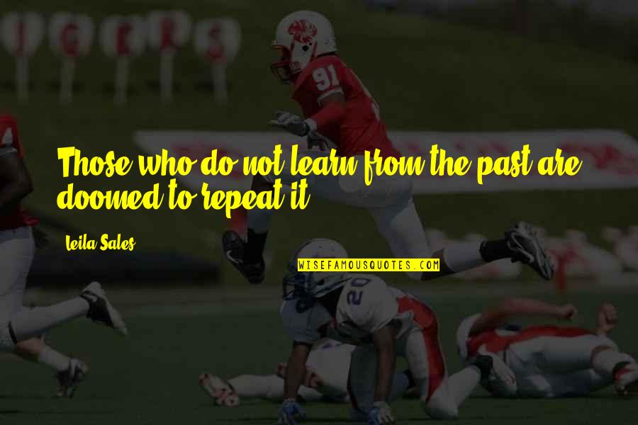 Kellam High School Quotes By Leila Sales: Those who do not learn from the past