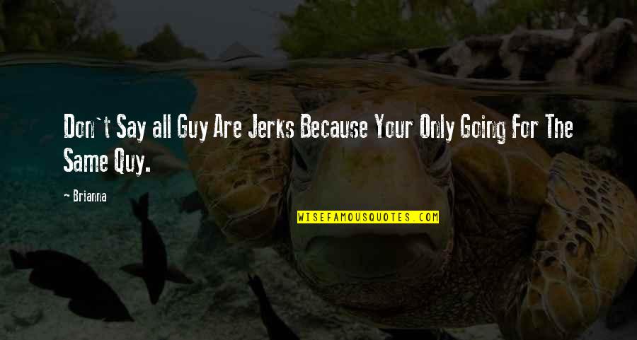 Kellan Grady Quotes By Brianna: Don't Say all Guy Are Jerks Because Your
