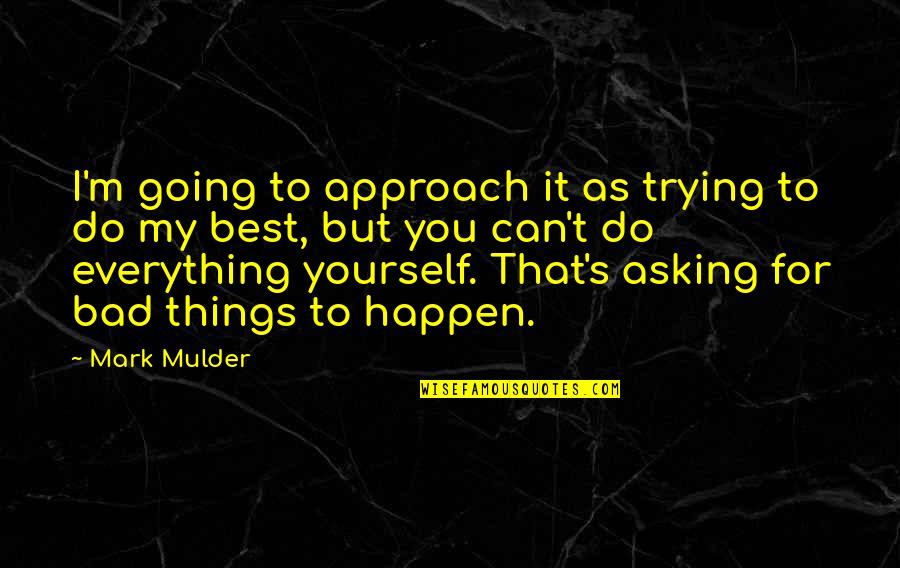 Kellan Grady Quotes By Mark Mulder: I'm going to approach it as trying to Kellan Grady Quotes By Mark Mulder: I'm going to approach it as trying to