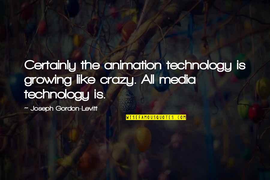 Kellan Hartman Quotes By Joseph Gordon-Levitt: Certainly the animation technology is growing like crazy.