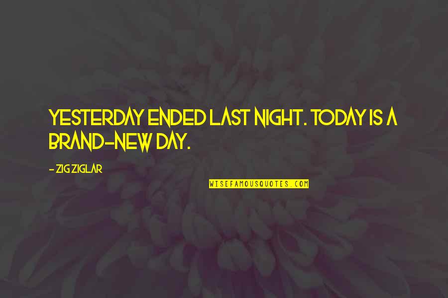 Kellan Hartman Quotes By Zig Ziglar: Yesterday ended last night. Today is a brand-new