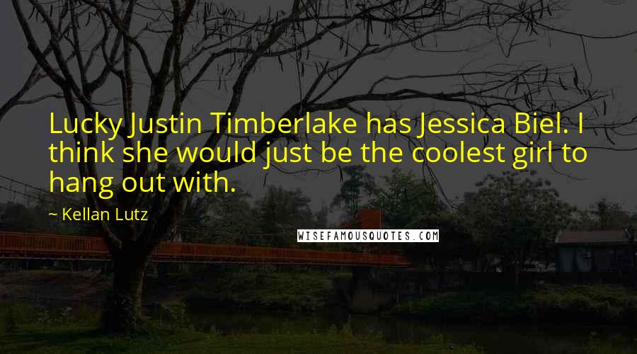 Kellan Lutz quotes: Lucky Justin Timberlake has Jessica Biel. I think she would just be the coolest girl to hang out with.