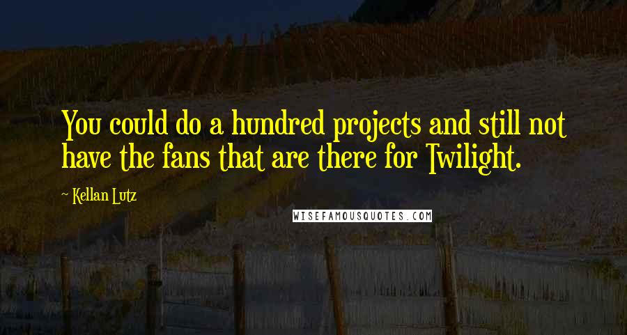 Kellan Lutz quotes: You could do a hundred projects and still not have the fans that are there for Twilight.