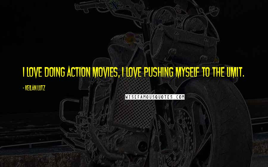 Kellan Lutz quotes: I love doing action movies, I love pushing myself to the limit.