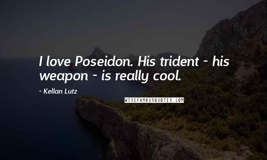 Kellan Lutz quotes: I love Poseidon. His trident - his weapon - is really cool.