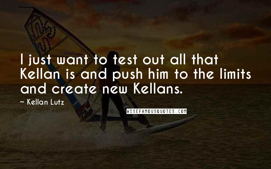 Kellan Lutz quotes: I just want to test out all that Kellan is and push him to the limits and create new Kellans.
