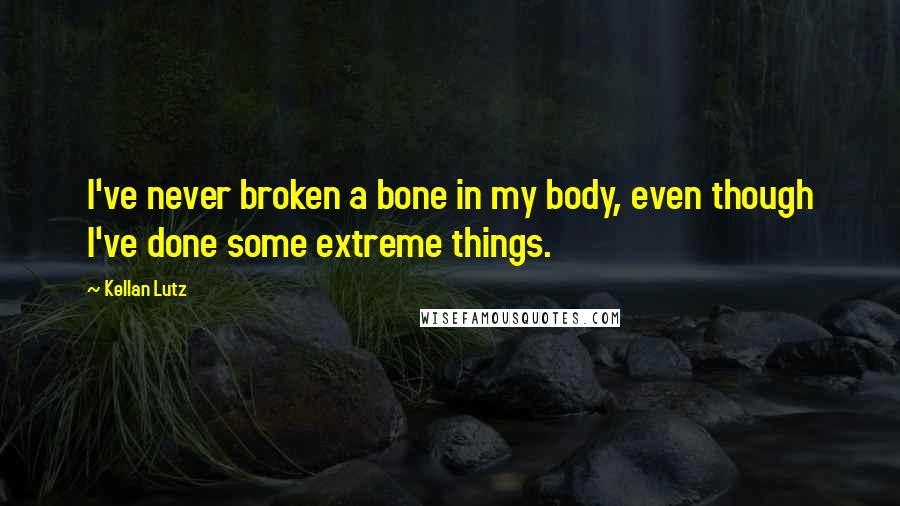 Kellan Lutz quotes: I've never broken a bone in my body, even though I've done some extreme things.