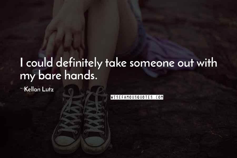 Kellan Lutz quotes: I could definitely take someone out with my bare hands.