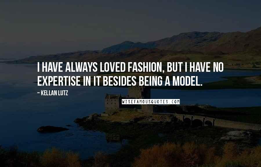 Kellan Lutz quotes: I have always loved fashion, but I have no expertise in it besides being a model.