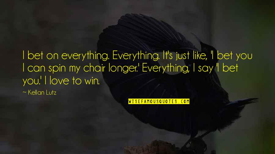 Kellan Lutz Quotes By Kellan Lutz: I bet on everything. Everything. It's just like,