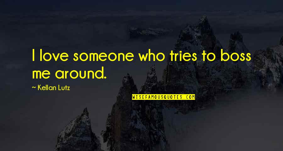 Kellan Lutz Quotes By Kellan Lutz: I love someone who tries to boss me Kellan Lutz Quotes By Kellan Lutz: I love someone who tries to boss me