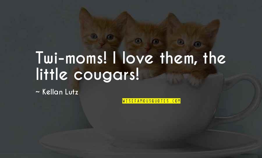 Kellan Lutz Quotes By Kellan Lutz: Twi-moms! I love them, the little cougars!