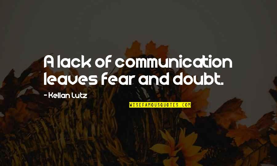 Kellan Lutz Quotes By Kellan Lutz: A lack of communication leaves fear and doubt.