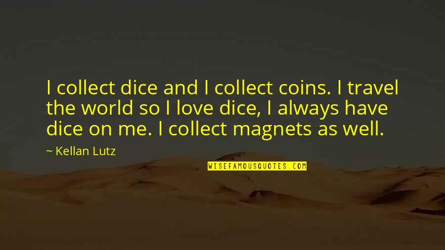 Kellan Lutz Quotes By Kellan Lutz: I collect dice and I collect coins. I