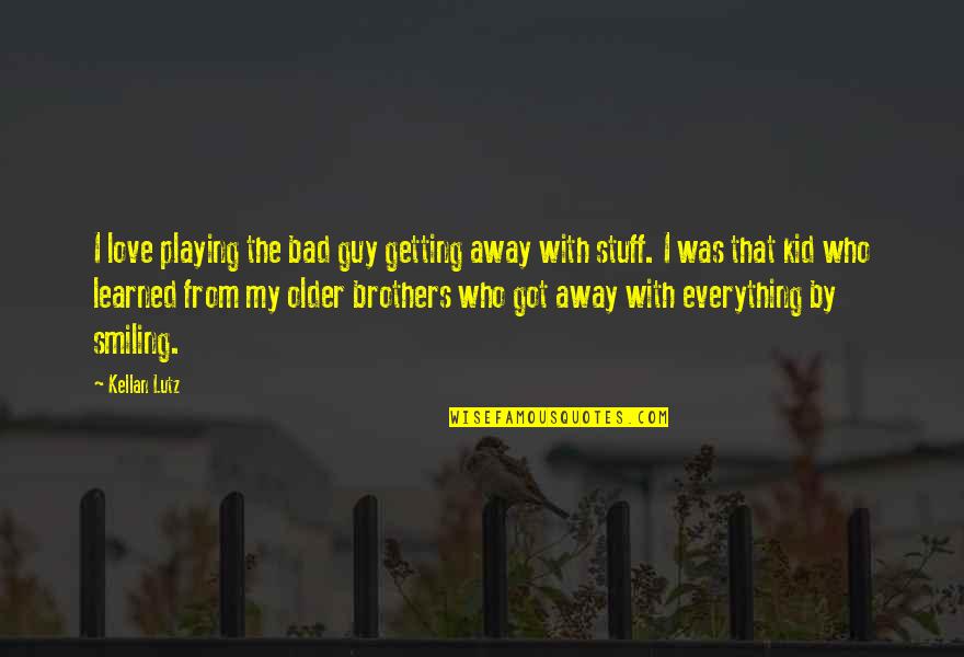 Kellan Lutz Quotes By Kellan Lutz: I love playing the bad guy getting away